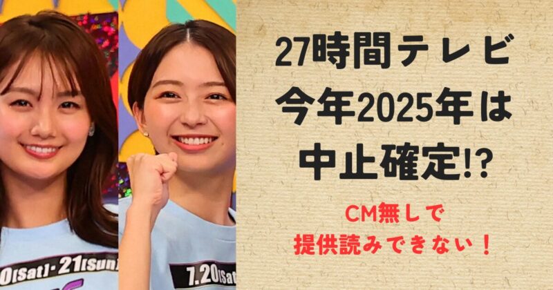 27時間テレビ2025今年は中止確定!?CM無しで提供読みできない！