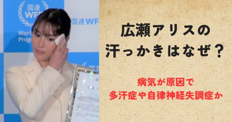 広瀬アリスの汗っかきはなぜ？病気が原因で多汗症や自律神経失調症か